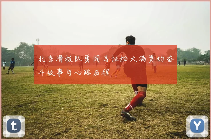北京滑板队勇闯马拉松大满贯的奋斗故事与心路历程