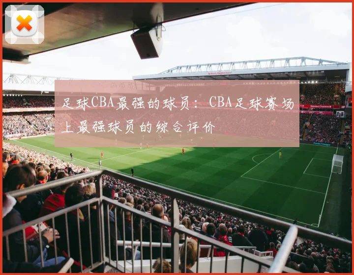 足球CBA最强的球员：CBA足球赛场上最强球员的综合评价